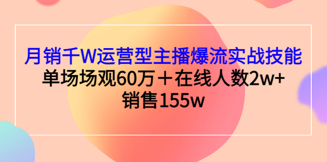 【副业项目3364期】月销千W运营型主播爆流实战技能（主播运营培训课）-万图副业网