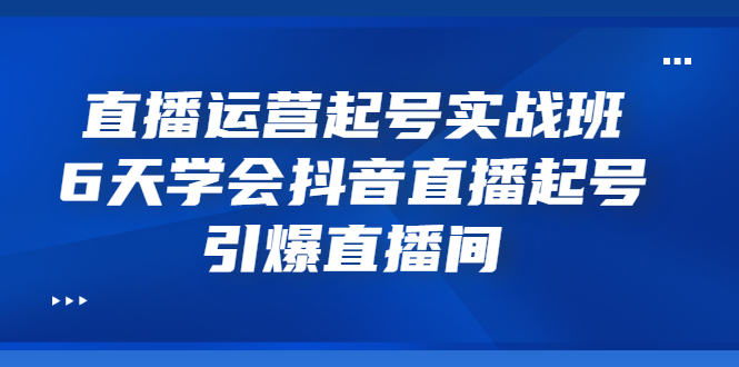 【副业项目3571期】新手怎么学抖音直播：直播运营起号实战班，6天学会抖音直播-万图副业网