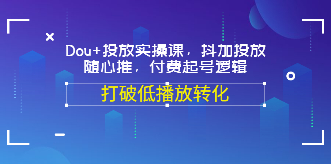 【副业项目3668期】怎么投dou+最有效：Dou+投放实操课，付费起号逻辑，打破低播放转化-万图副业网