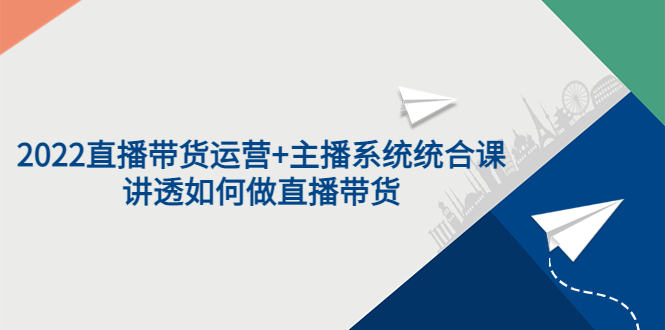 【副业项目3852期】2022直播带货运营+主播系统统合课：讲透如何做直播带货-万图副业网