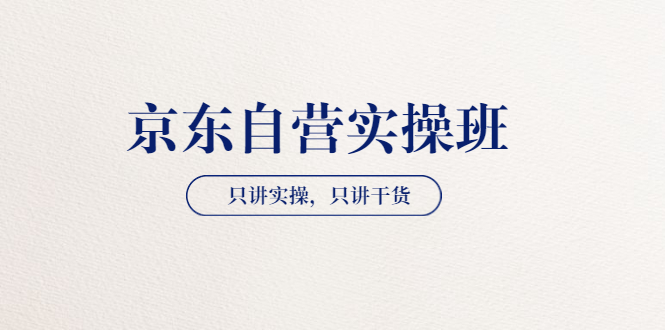 【副业项目3903期】京东自营实操班，只讲实操，只讲干货（28小时课程-共2期）-万图副业网