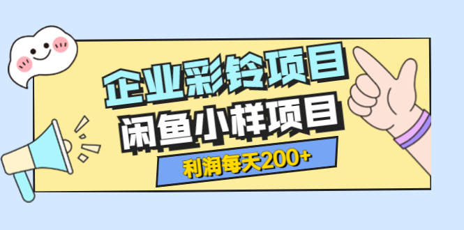 【副业项目3955期】最新企业彩铃项目+闲鱼小样项目，利润每天200+轻轻松松，纯视频拆解玩法-万图副业网