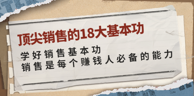 【副业项目4096期】顶尖销售的18大基本功：学好销售基本功 销售是每个赚钱人必备的能力-万图副业网