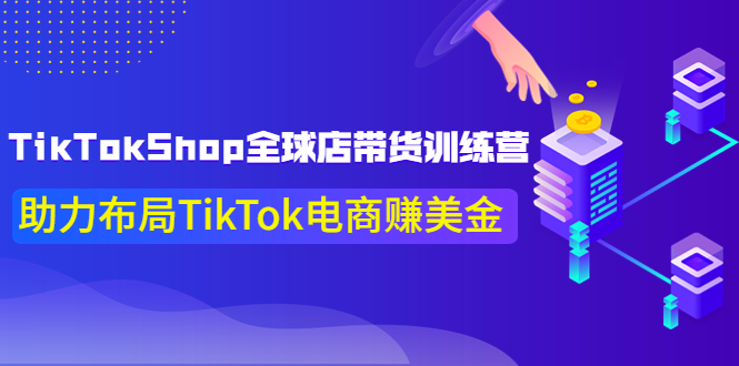 【副业项目4125期】TikTokShop全球店带货训练营，助力布局TikTok电商赚美金-万图副业网