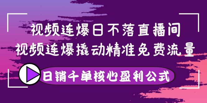 【副业项目4149期】视频连爆日不落直播间，视频连爆撬动精准免费流量，日销千单核心盈利公式-万图副业网