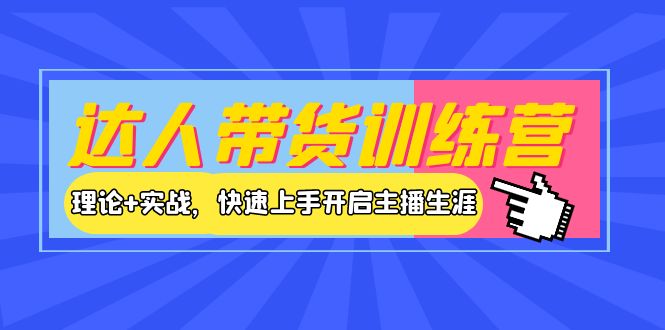 【副业项目4164期】达人带货训练营，理论+实战，快速上手开启主播生涯-万图副业网