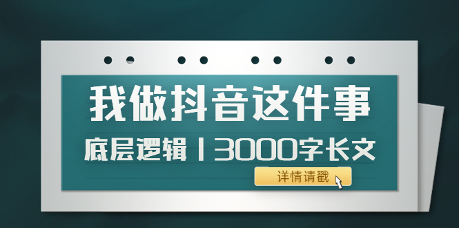 【副业项目4191期】我做抖音这件事（3）底层逻辑丨3000字长文（付费文章）-万图副业网