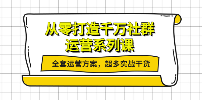 【副业项目4249期】从零打造千万社群-运营系列课：全套运营方案，超多实战干货-万图副业网