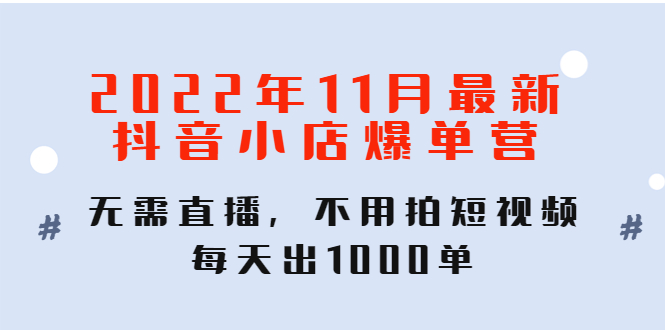 【副业项目4624期】2022年11月最新抖音小店爆单营：无需直播，不用拍短视频，每天出1000单-万图副业网