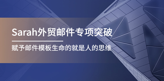 【副业项目4458期】Sarah外贸邮件专项突破，赋予邮件模板生命的就是人的思维-万图副业网