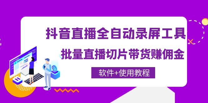 【副业项目4463期】抖音直播全自动录屏工具，批量直播切片带货赚佣金（软件+使用教程）-万图副业网