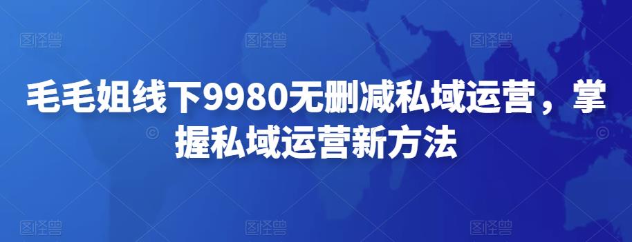 【副业项目4650期】毛毛姐线下9980无删减私域运营，掌握私域运营新方法-万图副业网