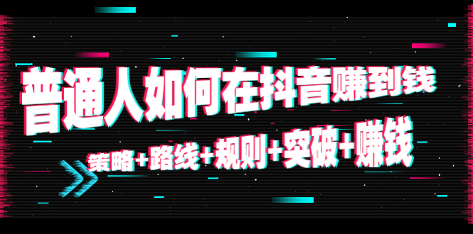 【副业项目4652期】普通人如何在抖音赚到钱：策略+路线+规则+突破+赚钱（10节课）-万图副业网