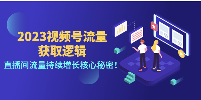 【副业项目4704期】2023视频号流量获取逻辑：直播间流量持续增长核心秘密-万图副业网