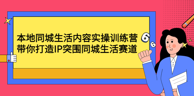 【副业项目4731期】本地同城生活内容实操训练营：带你打造IP突围同城生活赛道-万图副业网