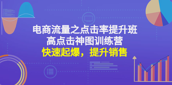 【副业项目4793期】电商流量之点击率提升班+高点击神图训练营：快速起爆，提升销售-万图副业网