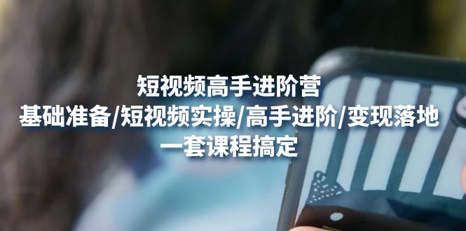 【副业项目4825期】短视频高手进阶营：基础准备/短视频实操/高手进阶/变现落地，一套搞定-万图副业网