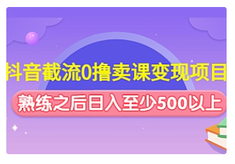 【副业项目4955期】抖音截流0撸卖课变现项目：这个玩法熟练之后日入至少500以上-万图副业网