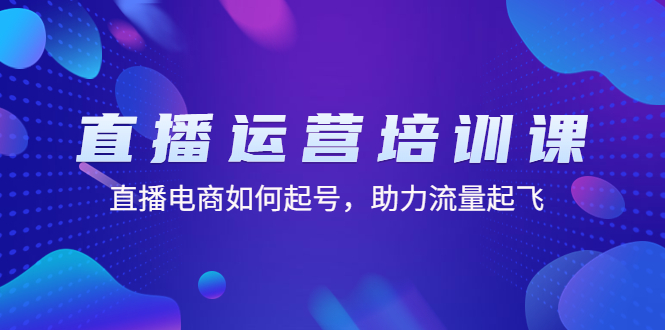 【副业项目4894期】直播运营培训课：直播电商如何起号，助力流量起飞（11节课）-万图副业网