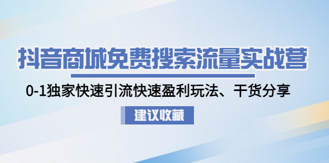 【副业项目5002期】抖音商城免费搜索流量实战营：0-1独家快速引流快速盈利玩法、干货分享-万图副业网