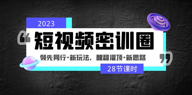 【副业项目5163期】2023短视频密训圈：领先同行·新玩法，醒翻灌顶·新思路（28节课时）-万图副业网