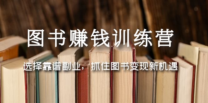 【副业项目5194期】图书赚钱训练营：选择靠谱副业，抓住图书变现新机遇-万图副业网