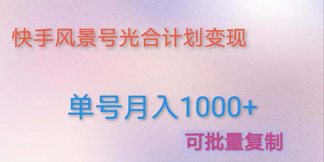 【副业项目5059期】利用快手风景号 通过光合计划 实现单号月入1000+（附详细教程及制作软件）-万图副业网