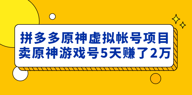 【副业项目5068期】外面卖2980的拼多多原神虚拟帐号项目：卖原神游戏号5天赚了2万-万图副业网