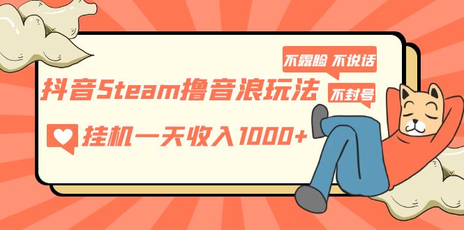 【副业项目5275期】抖音Steam撸音浪玩法 挂机一天收入1000+不露脸 不说话 不封号 社恐人群福音-万图副业网