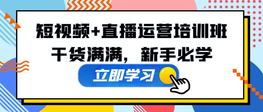 【副业项目5279期】某培训全年短视频+直播运营培训班：干货满满，新手必学-万图副业网