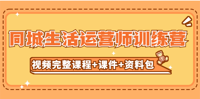 【副业项目5305期】某收费培训-同城生活运营师训练营（视频完整课程+课件+资料包）无水印-万图副业网