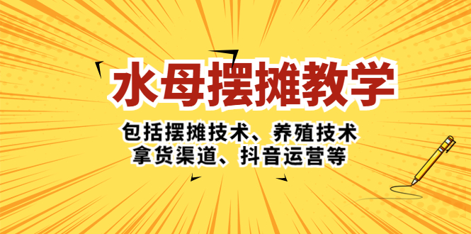 【副业项目5338期】水母·摆摊教学，包括摆摊技术、养殖技术、拿货渠道、抖音运营等-万图副业网