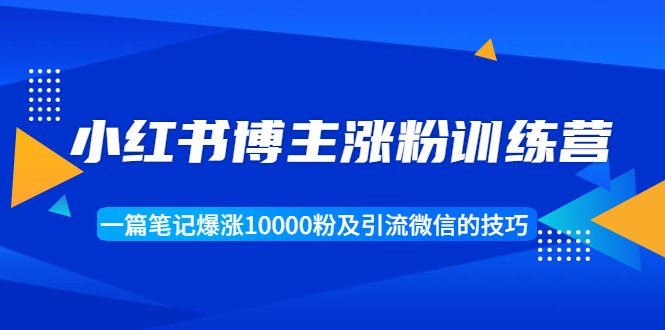 【副业项目1944期】小红书博主涨粉训练营：一篇笔记爆涨10000粉及引流微信的技巧-万图副业网