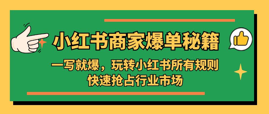 补【副业项目5355期】小红书·商家爆单秘籍：一写就爆，玩转小红书所有规则，快速抢占行业市场-万图副业网