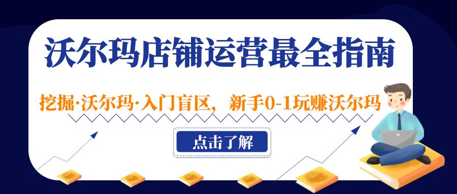 【副业项目5243期】沃尔玛店铺·运营最全指南，挖掘·沃尔玛·入门盲区，新手0-1玩赚沃尔玛-万图副业网