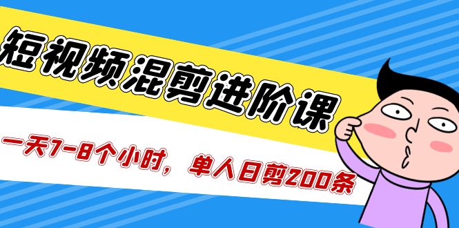 【副业项目5346期】短视频混剪/进阶课，一天7-8个小时，单人日剪200条实战攻略教学-万图副业网