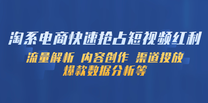 【副业项目5622期】淘系电商快速抢占短视频红利：流量解析 内容创作 渠道投放 爆款数据分析等-万图副业网