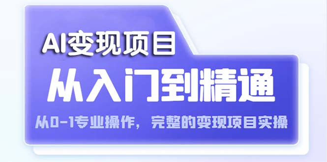 【副业项目5670期】AI从入门到精通 从0-1专业操作，完整的变现项目实操（视频+文档）-万图副业网