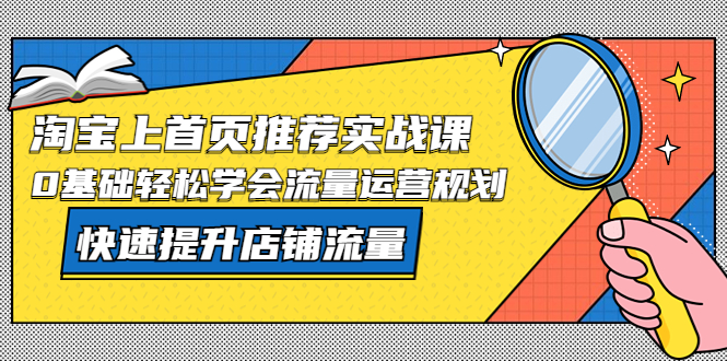 【副业项目5536期】淘宝上首页/推荐实战课：0基础轻松学会流量运营规划，快速提升店铺流量-万图副业网