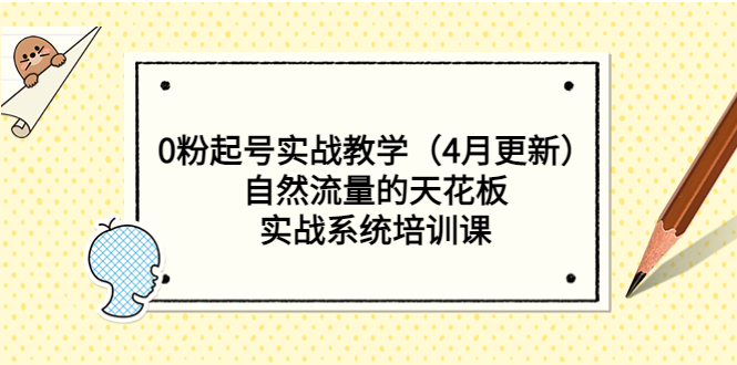 【副业项目5543期】0粉起号实战教学（4月更新）自然流量的天花板，实战系统培训课-万图副业网