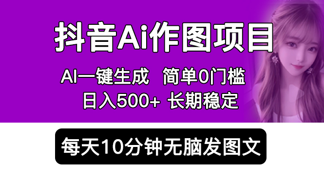 【副业项目5810期】抖音Ai作图项目 Ai手机app一键生成图片 0门槛 每天10分钟发图文 日入500+-万图副业网