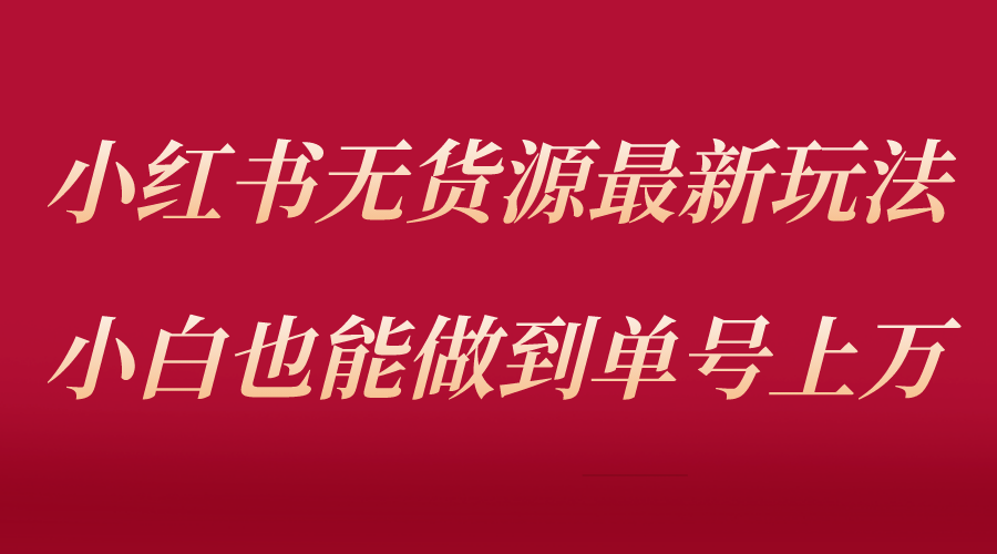 【副业项目5715期】小红书无货源最新螺旋起号玩法，电商小白也能做到单号上万（收费3980）-万图副业网