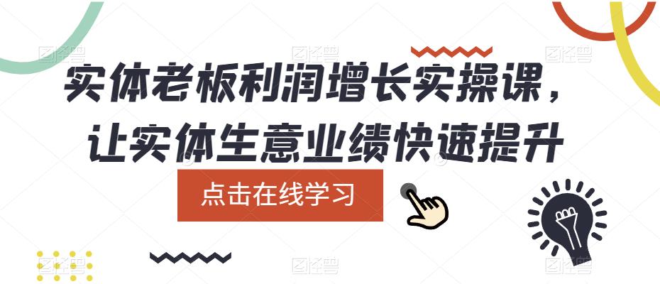 【副业项目5865期】实体老板利润-增长实战课，让实体生意业绩快速提升-万图副业网