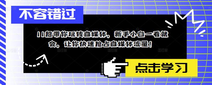 【副业项目5687期】11招带你玩转自媒体，新手小白一看就会，让你快速抢占自媒体流量-万图副业网