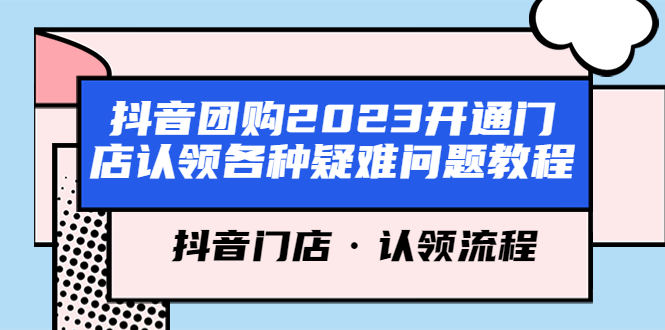 【副业项目5748期】抖音团购2023开通门店认领各种疑难问题教程，抖音门店·认领流程-万图副业网