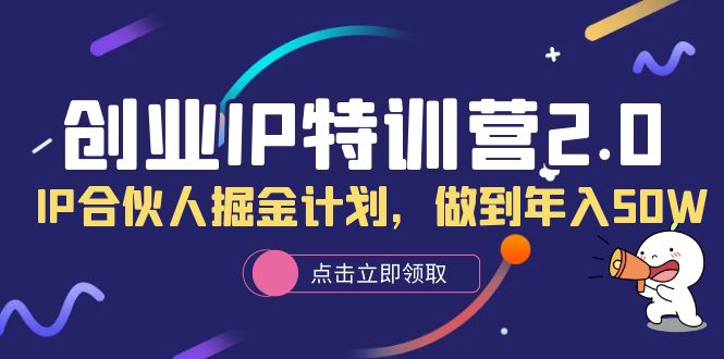 【副业项目6199期】创业IP特训营2.0，IP合伙人掘金计划，做到年入50W-万图副业网