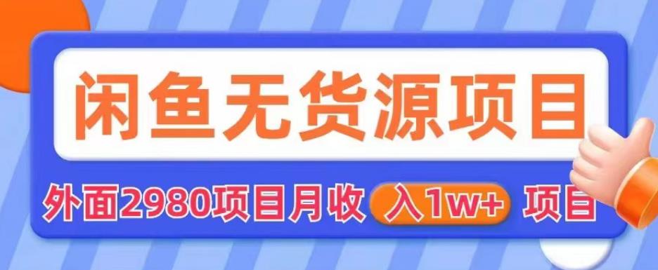 【副业项目6110期】外面2980卖闲鱼无货源项目，月收入1w+【揭秘】-万图副业网