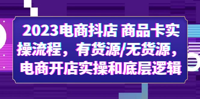 【副业项目6033期】2023电商抖店 商品卡实操流程，有货源/无货源，电商开店实操和底层逻辑-万图副业网