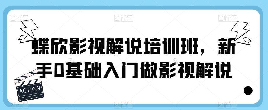 【副业项目6090期】蝶欣影视解说培训班，新手0基础入门做影视解说-万图副业网