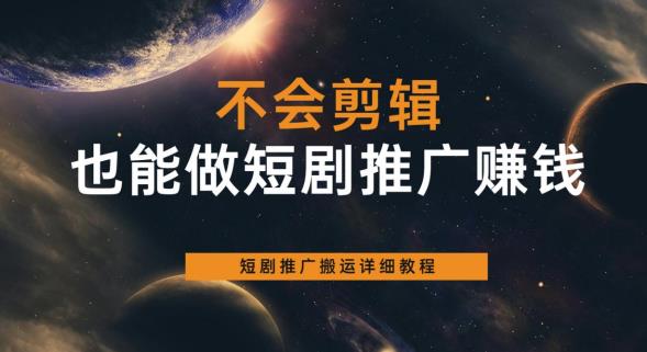 【副业项目6094期】不会剪辑也能做短剧推广赚钱，短剧推广搬运详细教程-万图副业网